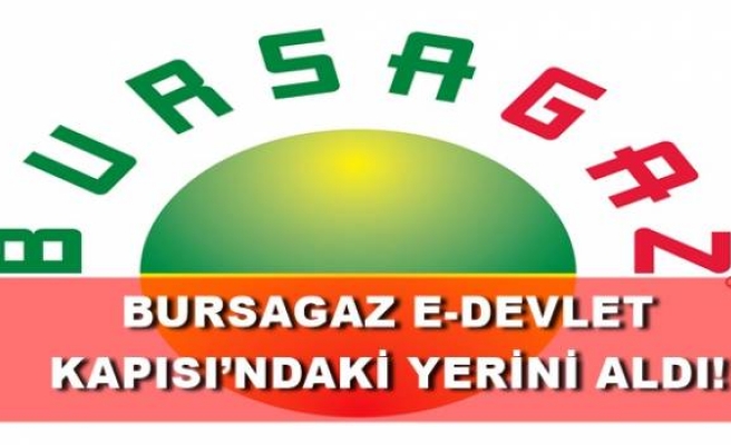 BURSAGAZ E-DEVLET KAPISI’NDAKİ YERİNİ ALDI!