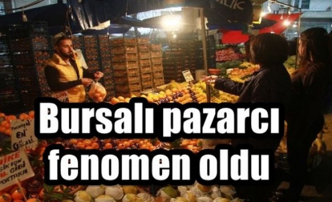 Bursalı pazarcı fenomen oldu