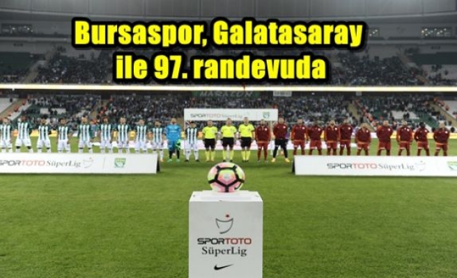 Bursaspor, Galatasaray ile 97. randevuda