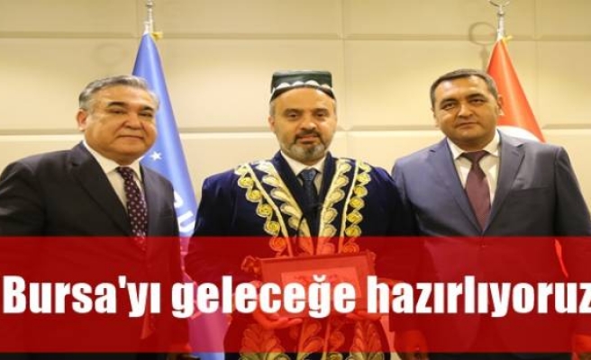 Bursa'yı geleceğe hazırlıyoruz