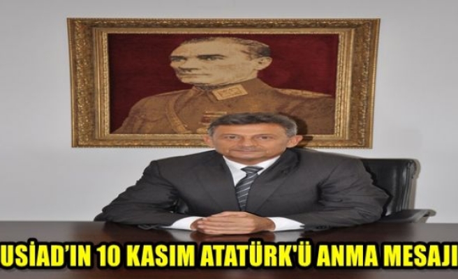 BUSİAD’ın 10 Kasım Atatürk’ü Anma Mesajı