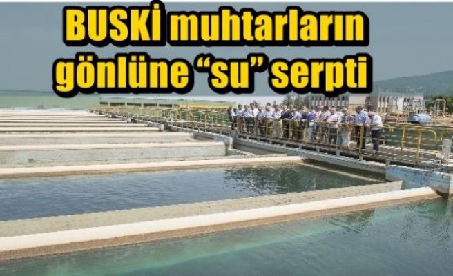  BUSKİ muhtarların gönlüne “su” serpti