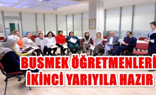 BUSMEK ÖĞRETMENLERİ İKİNCİ YARIYILA HAZIR