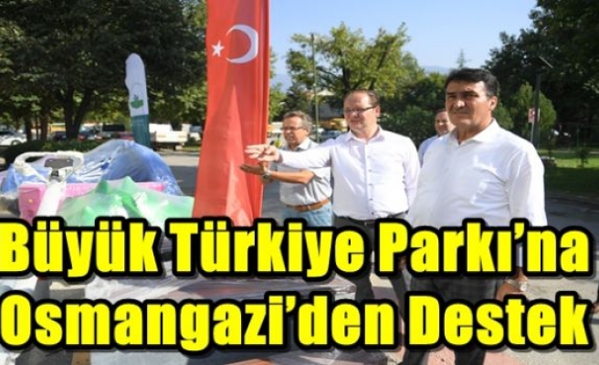 Büyük Türkiye Parkı’na Osmangazi’den Destek 