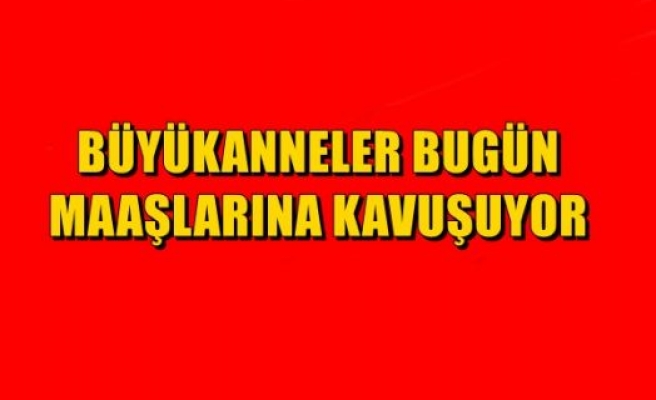 Büyükanneler Maaşlarını Bugün Alacak