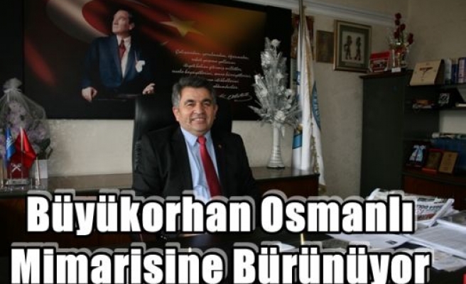 Büyükorhan Osmanlı Mimarisine Bürünüyor