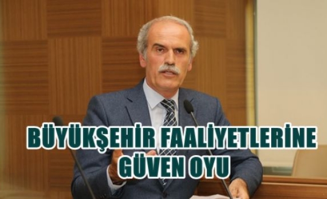 Büyükşehir Faaliyetlerine Güven Oyu