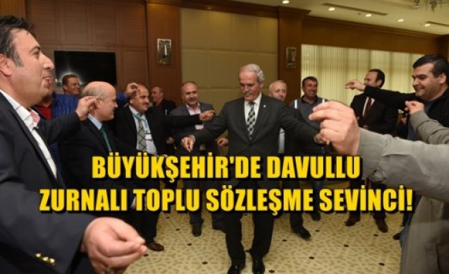 Büyükşehir´de Davullu Zurnalı Toplu Sözleşme Sevinci