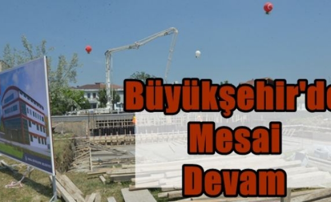 Büyükşehir'de Mesai Devam