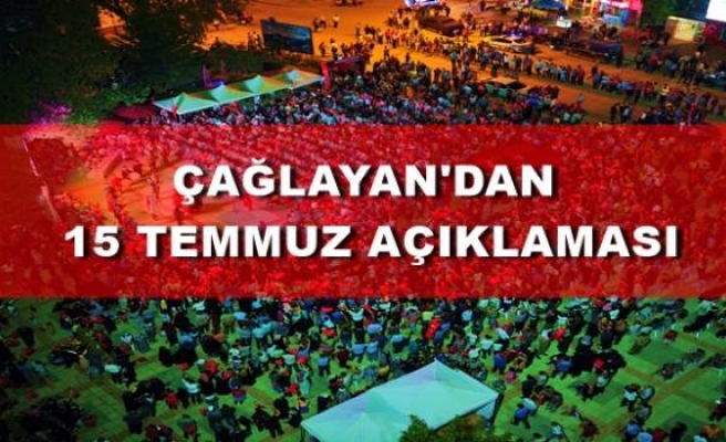 ÇAĞLAYAN'DAN 15 TEMMUZ AÇIKLAMASI