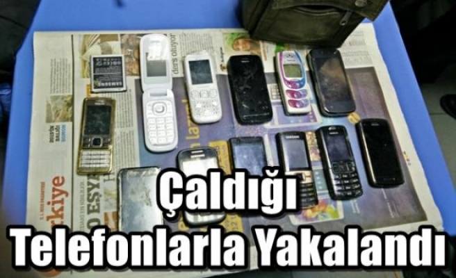 Çaldığı Telefonlarla Yakalandı