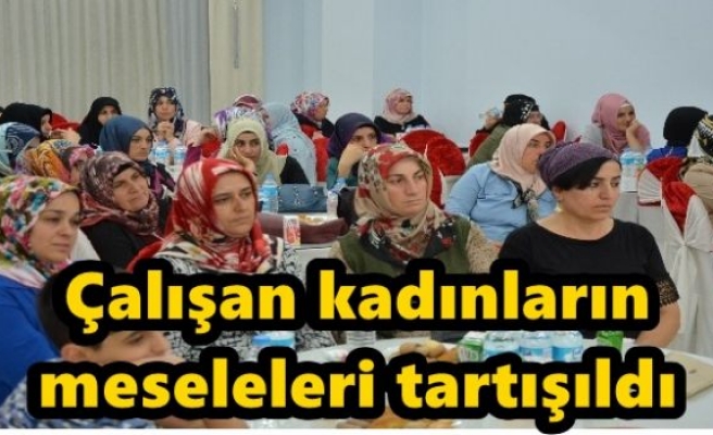 Çalışan kadınların meseleleri tartışıldı