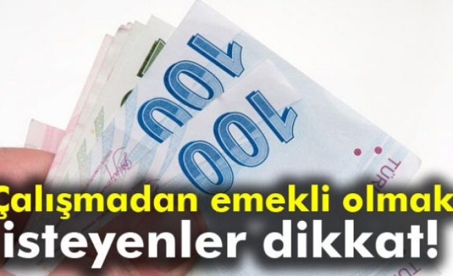 Çalışmadan Emekli Olmak İsteyenler Dikkat!