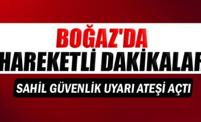 Çanakkale Boğazı'nda hareketli dakikalar