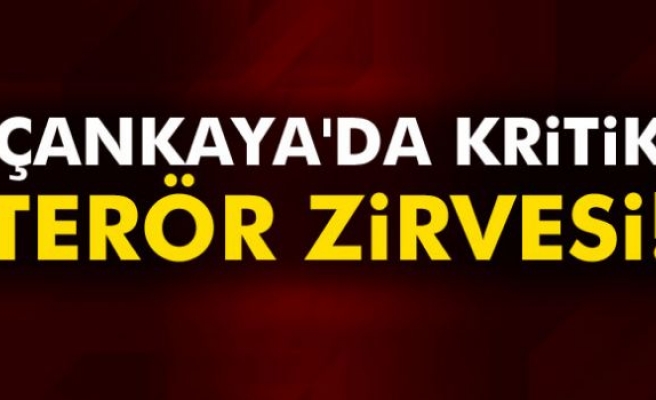 Çankaya'da kritik terör zirvesi!