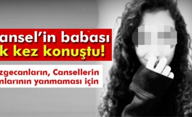 Cansel'in babası ilk kez konuştu