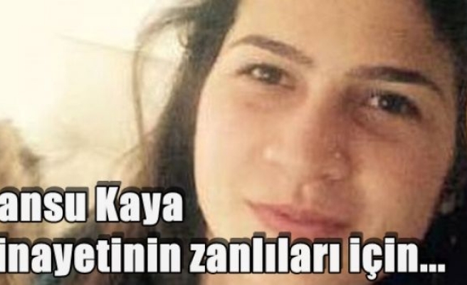 Cansu Kaya cinayetinin zanlıları için...