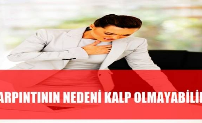 ÇARPINTININ NEDENİ KALP OLMAYABİLİR! 