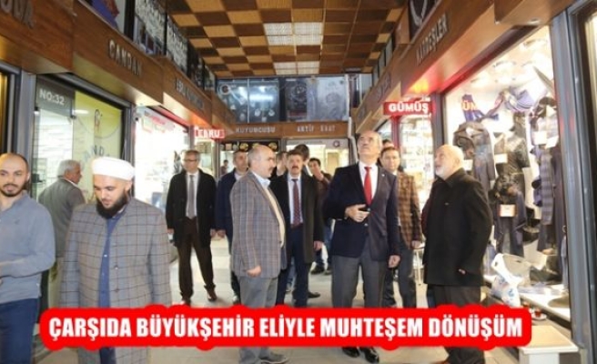 Çarşıda Büyükşehir Eliyle Muhteşem Dönüşüm