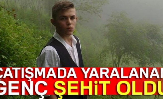 ÇATIŞMADA YARALANAN GENÇ ŞEHİT OLDU!