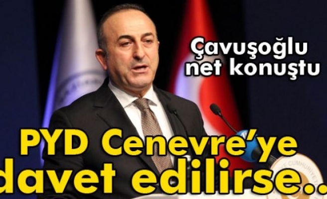 Çavuşoğlu: 'PYD Cenevre’ye davet edilirse...'