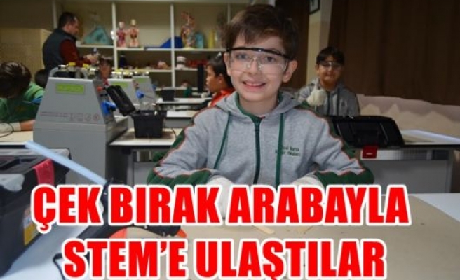 ÇEK BIRAK ARABAYLA STEM’E ULAŞTILAR