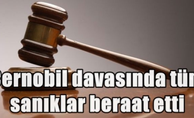 Çernobil davasında tüm sanıklar beraat etti