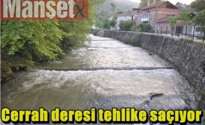 Cerrah deresi tehlike saçıyor