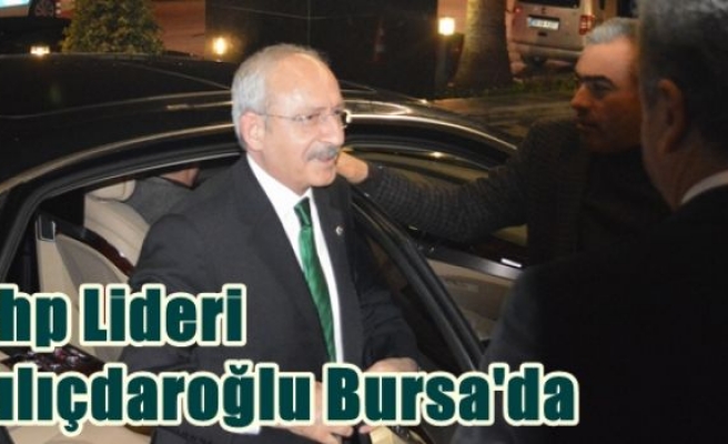 Chp Lideri Kılıçdaroğlu Bursa'da