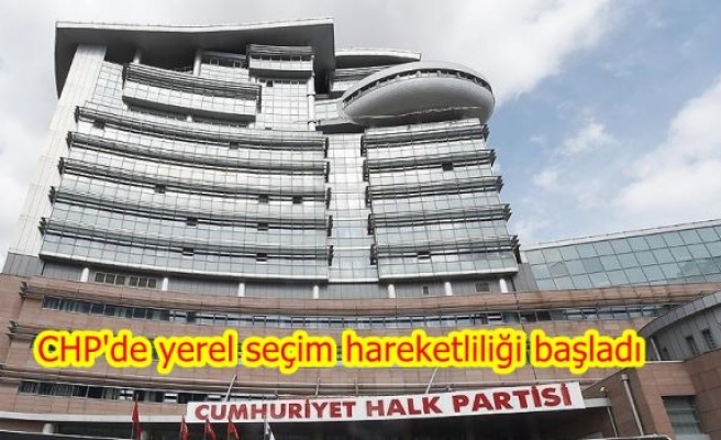 CHP'de yerel seçim hareketliliği başladı