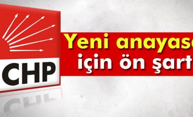 CHP’den yeni anayasa için ön şart