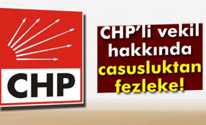 CHP’li vekil hakkında casusluktan fezleke