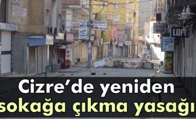 Cizre’de yeniden sokağa çıkma yasağı