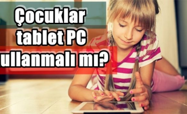 Çocuklar tablet PC kullanmalı mı?