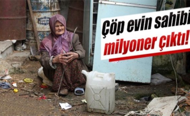 Çöp evin sahibi milyoner çıktı