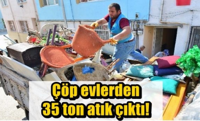  Çöp evlerden 35 ton atık çıktı!