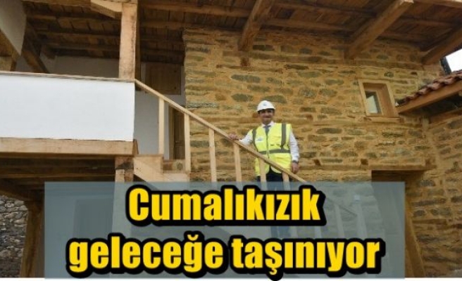 Cumalıkızık geleceğe taşınıyor 