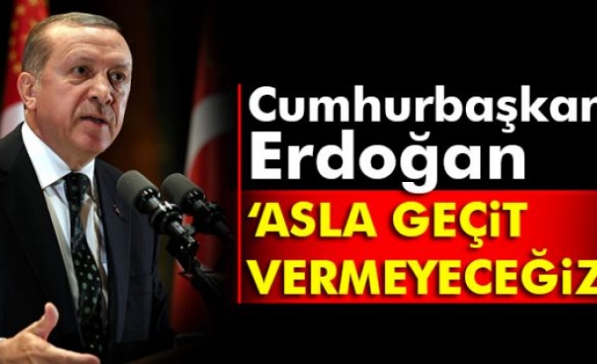 Cumhurbaşkanı Erdoğan: Asla geçit vermeyeceğiz