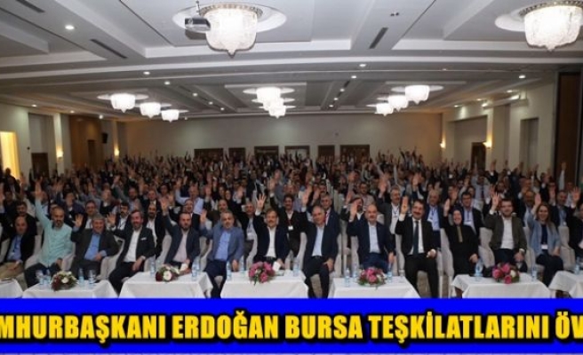 CUMHURBAŞKANI ERDOĞAN BURSA TEŞKİLATLARINI ÖVDÜ