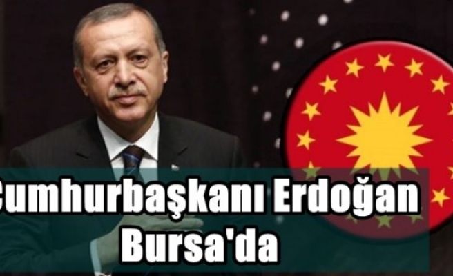 Cumhurbaşkanı Erdoğan Bursa'da