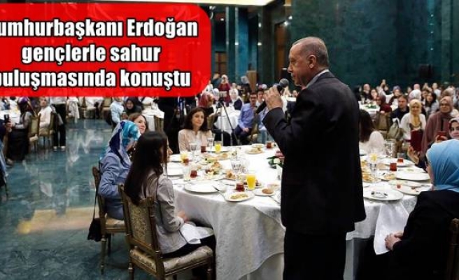 Cumhurbaşkanı Erdoğan gençlerle sahur buluşmasında konuştu