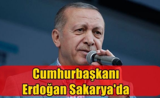 Cumhurbaşkanı Erdoğan Sakarya'da