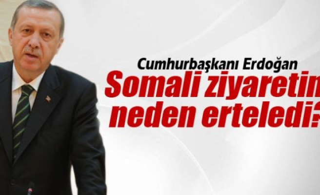 Cumhurbaşkanı Erdoğan, Somali ziyaretini neden erteledi?