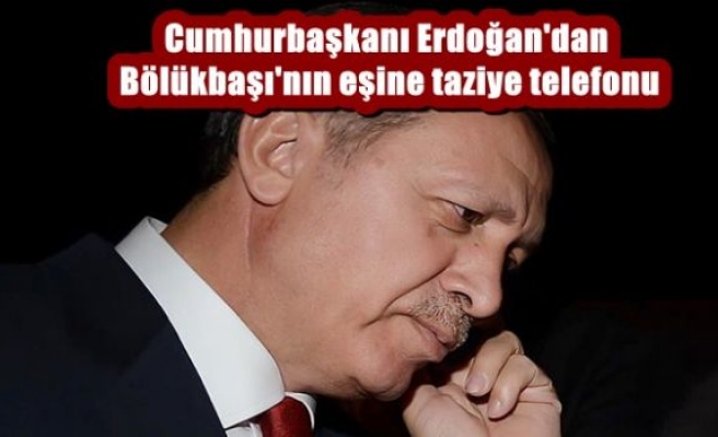 Cumhurbaşkanı Erdoğan'dan Bölükbaşı'nın eşine taziye telefonu