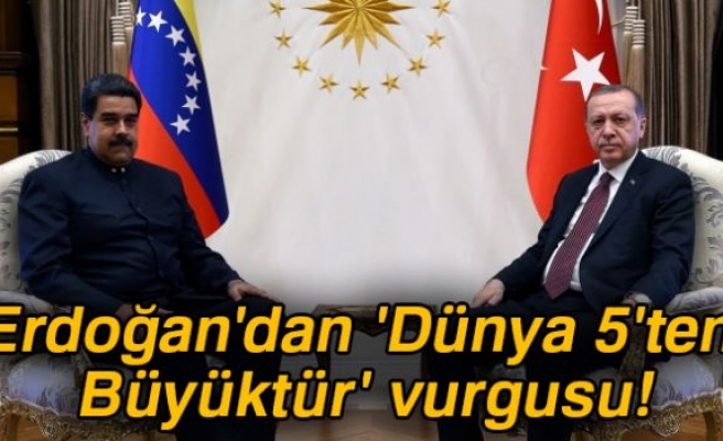 Cumhurbaşkanı Erdoğan'dan 'Dünya 5'ten Büyüktür' vurgusu