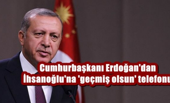 Cumhurbaşkanı Erdoğan'dan İhsanoğlu'na 'geçmiş olsun' telefonu