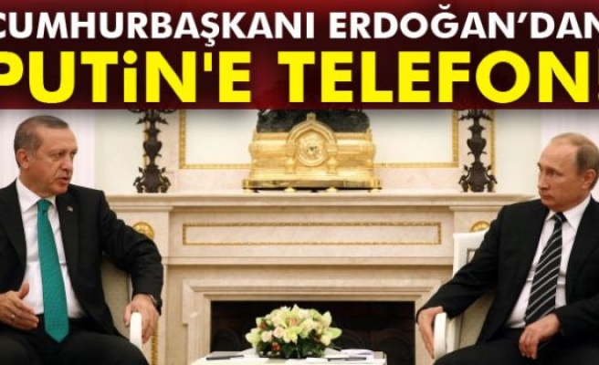 Cumhurbaşkanı Erdoğan’dan Putin'e telefon