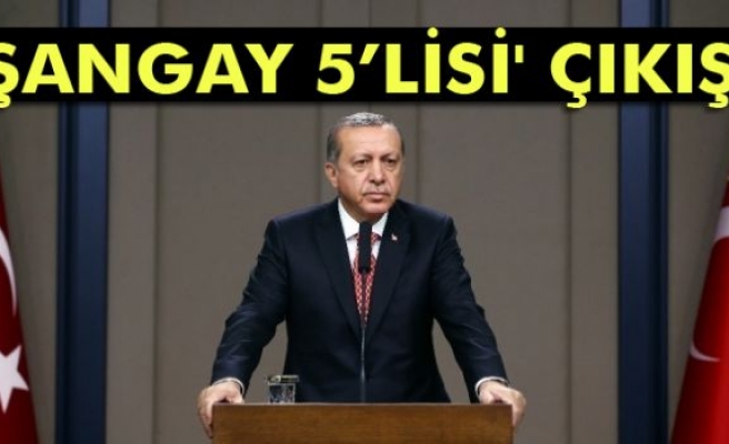 Cumhurbaşkanı Erdoğan’dan 'Şangay 5’lisi' çıkışı