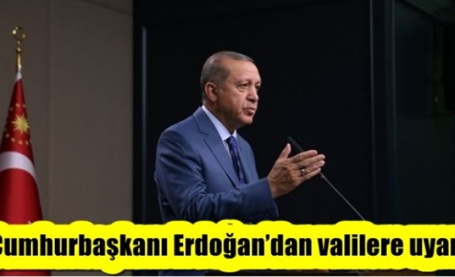 CUMHURBAŞKANI ERDOĞAN'DAN VALİLERE UYARI