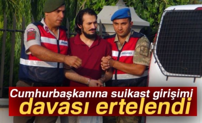 CUMHURBAŞKANINA SUİKAST GİRİŞİMİ DAVASI ERTELENDİ!